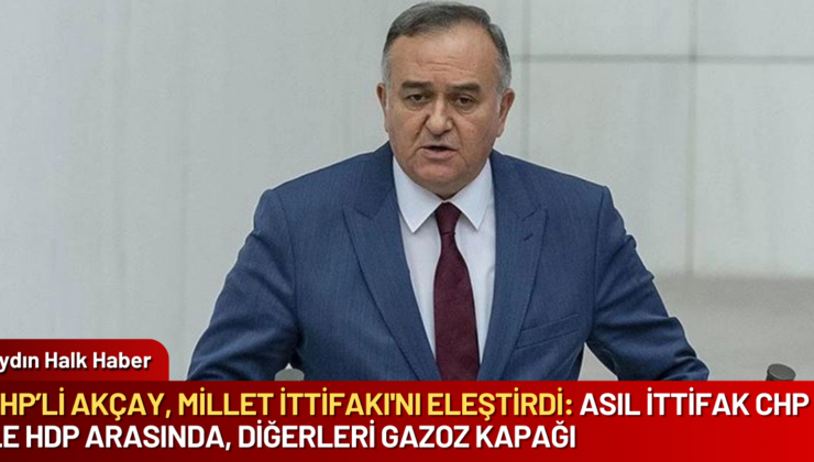 MHP’li Akçay, Millet İttifakı’nı eleştirdi: Asıl ittifak CHP ile HDP arasında, diğerleri gazoz kapağı