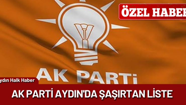 AK Parti Aydın’da Şaşırtan Liste