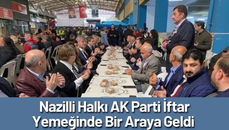 Nazilli Halkı AK Parti İftar Yemeğinde Bir Araya Geldi