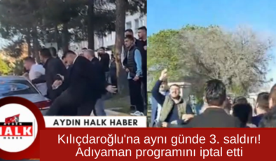 Kılıçdaroğlu’na aynı günde 3. saldırı! Adıyaman programını iptal etti