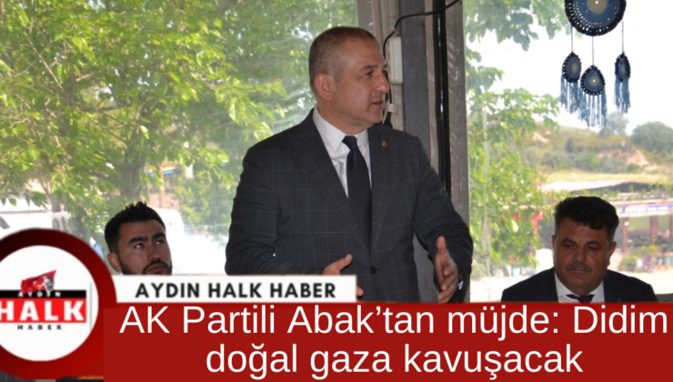 AK Partili Abak’tan müjde: Didim doğal gaza kavuşacak