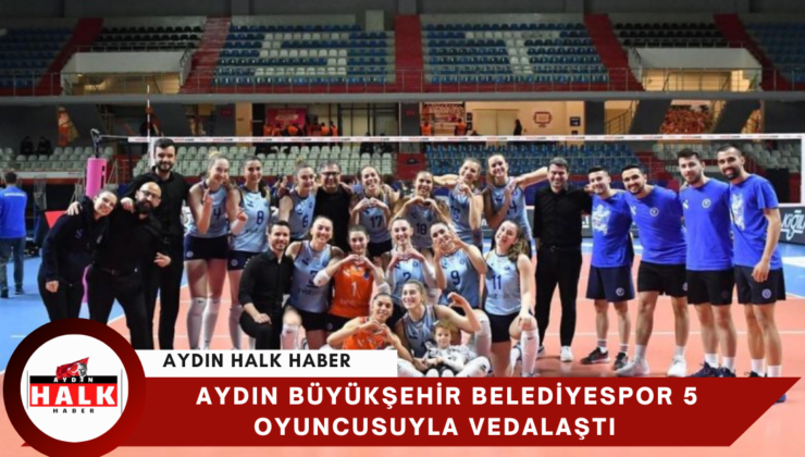 Aydın Büyükşehir Belediyespor 5 Oyuncusuna Vedalaştı