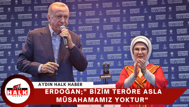 Erdoğan;” Bizim Teröre Asla Müsamahamız  Yoktur”