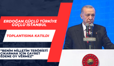 Erdoğan Güçlü Türkiye Ve Güçlü İstabul Buluşmasına Katıldı