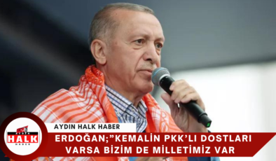 Erdoğan;” Kemal’in PKK’lı Dostları Varsa Bizim’de Milletimiz Var