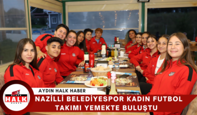 Nazilli Belediyespor Kadın Futbol Takımı Yemek’te Buluştu