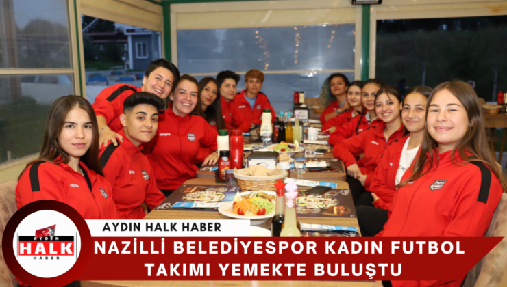 Nazilli Belediyespor Kadın Futbol Takımı Yemek’te Buluştu