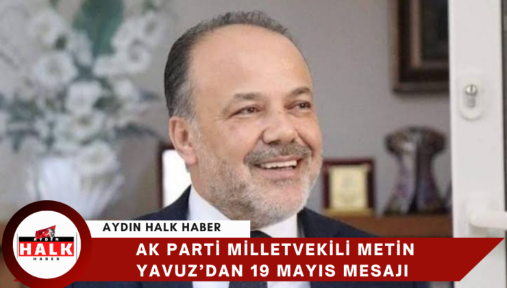 Ak Parti Milletvekili Metin Yavuz’dan 19 Mayıs Mesajı