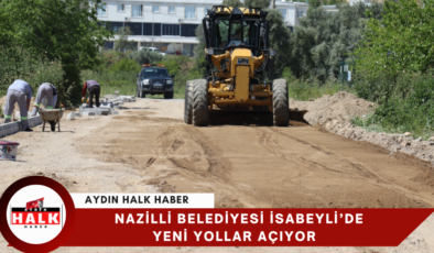 Nazilli Belediyesi İsabeyli’de Yeni Yollar Açıyor