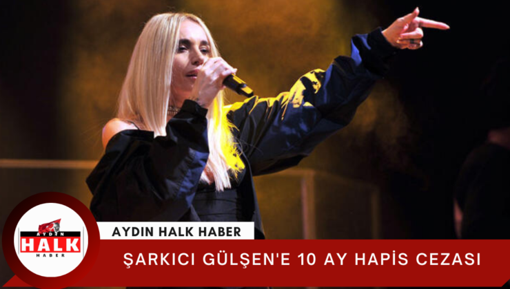 Şarkıcı Gülşen’e 10 ay hapis cezası