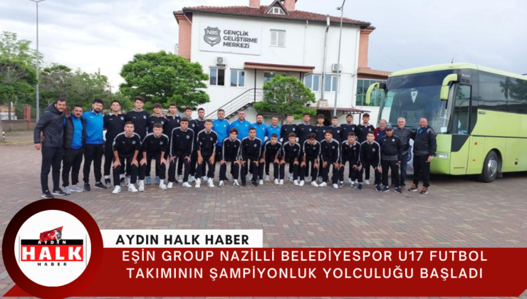 Eşin Group Nazilli Belediyespor U17 futbol takımının şampiyonluk yolculuğu başladı