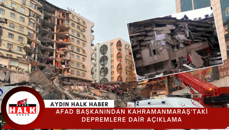 AFAD Başkanından Kahramanmaraş’taki depremlere dair açıklama