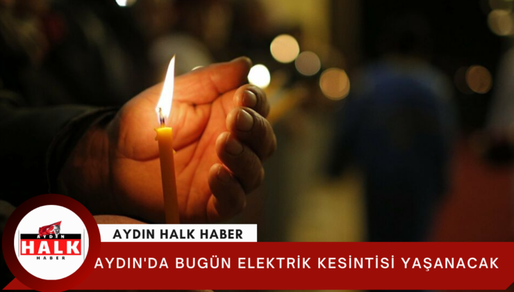 Aydın’da bugün elektrik kesintisi yaşanacak