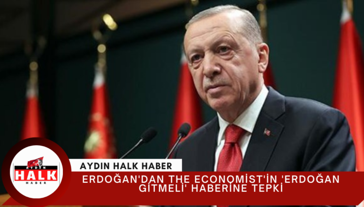 Erdoğan’dan The Economist’in ‘Erdoğan gitmeli’ haberine tepki