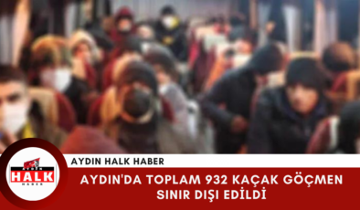 Aydın’da Toplam 932 Kaçak Göçmen Sınır Dışı Edildi