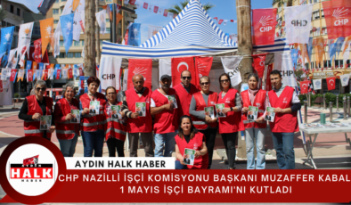 CHP Nazilli İşçi Komisyonu Başkanı Muzaffer Kabalı 1 Mayıs İşçi Bayramı’nı Kutladı