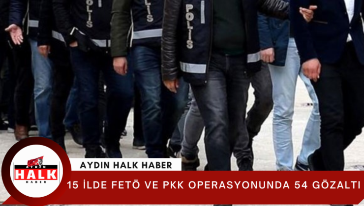 15 ilde FETÖ ve PKK operasyonunda 54 gözaltı