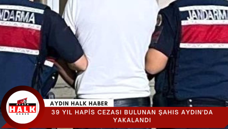 39 yıl hapis cezası bulunan şahıs Aydın’da yakalandı