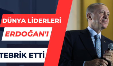 Dünya Liderleri Erdoğan’ı Tebrik Etti