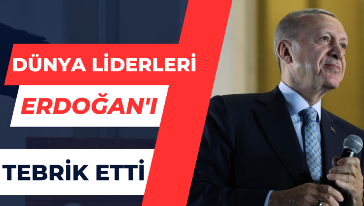 Dünya Liderleri Erdoğan’ı Tebrik Etti