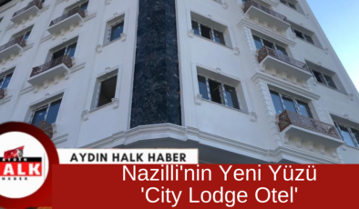 Nazilli’nin Yeni Yüzü ‘City Lodge Otel’