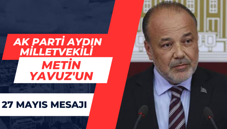 AK Parti Aydın Milletvekili Metin Yavuz’dan 27 Mayıs Mesajı