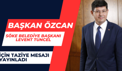 Başkan Özcan Söke Belediye Başkanı Tuncel İçin Taziye Mesajı Yayınladı