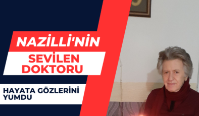 Nazilli’nin Sevilen Doktoru Hayata Gözlerini Yumdu