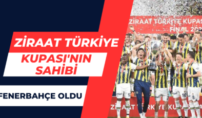 Ziraat Türkiye Kupası’nın Sahibi Fenerbahçe Oldu