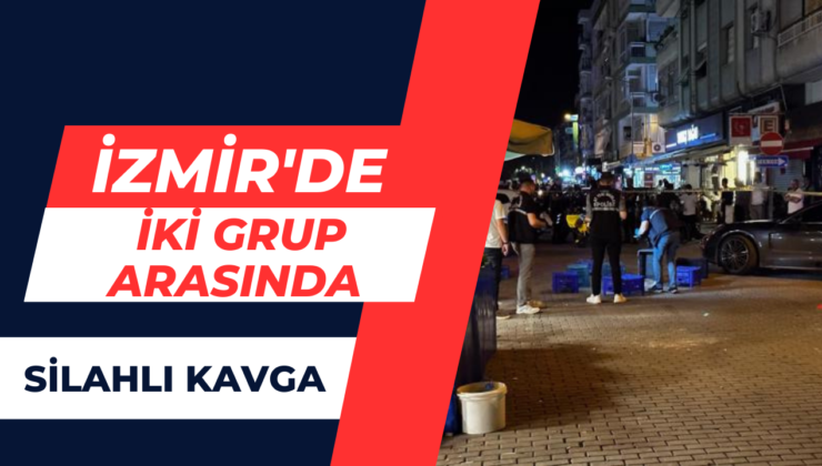 İzmir’de İki Grup Arasında Silahlı Kavga