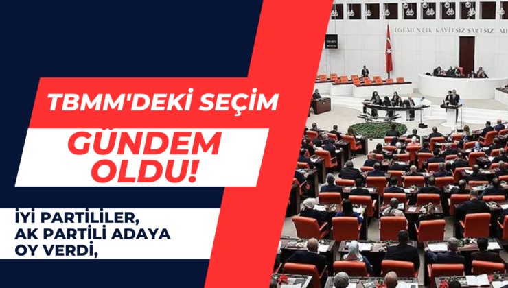 TBMM’deki seçim gündem oldu! İYİ Partililer, AK Partili adaya oy verdi, CHP’nin adayı canlı yayında sitem etti!