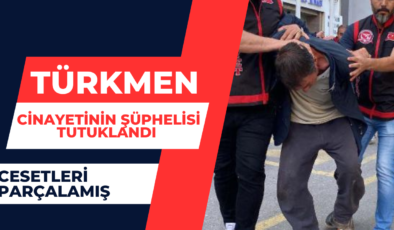 Türkmen Cinayetinin Şüphelisi Tutuklandı