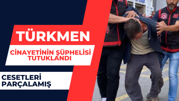 Türkmen Cinayetinin Şüphelisi Tutuklandı