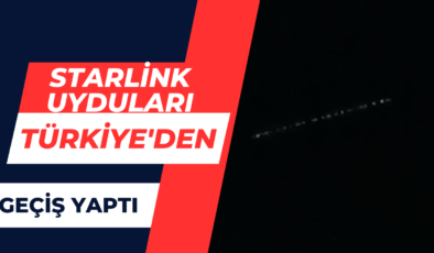 Starlink Uyduları Türkiye Üzerinden Geçiş Yaptı