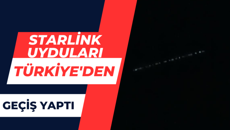Starlink Uyduları Türkiye Üzerinden Geçiş Yaptı