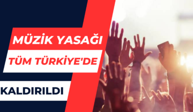Tüm Türkiye’de Müzik Yasağı Kaldırıldı
