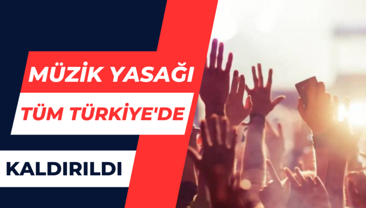 Tüm Türkiye’de Müzik Yasağı Kaldırıldı