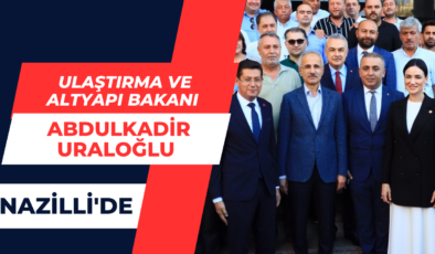 Ulaştırma ve Altyapı Bakanı Abdulkadir Uraloğlu Nazilli’de!