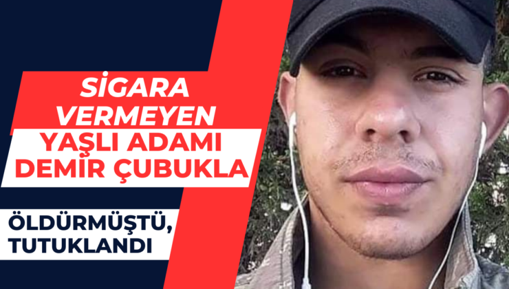 Sigara vermeyen yaşlı adamı demir çubukla öldürmüştü, tutuklandı