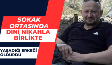 Sokak ortasında, dini nikahla birlikte yaşadığı erkeği öldürdü