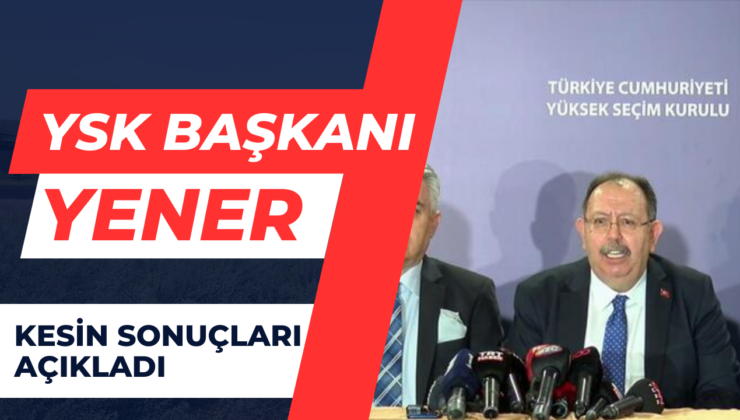 YSK Başkanı Yener Kesin Sonuçları Açıkladı