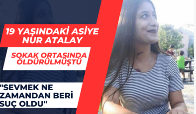 Esenler’de 19 yaşındaki Asiye Nur Atalay’ı öldüren sanığa müebbet hapis talebi