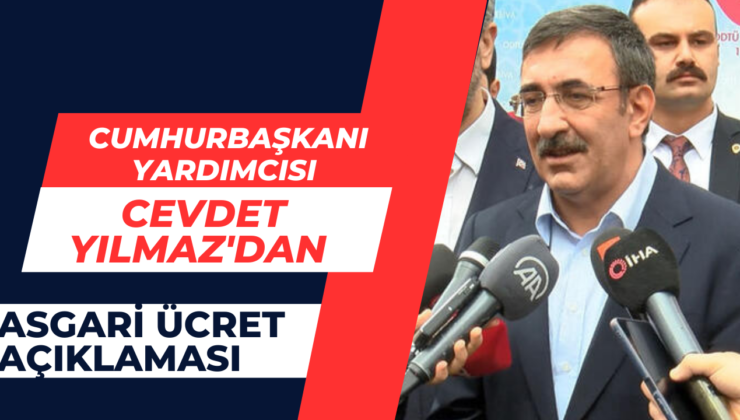 Cumhurbaşkanı Yardımcısı Cevdet Yılmaz’dan Asgari Ücret Açıklaması t