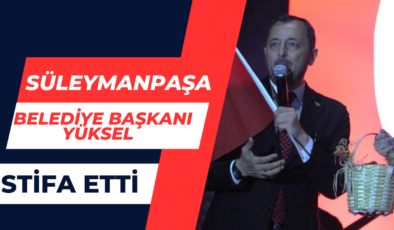 Süleymanpaşa Belediye Başkanı Yüksel İstifa etti