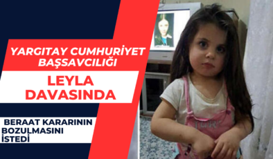 Yargıtay Cumhuriyet Başsavcılığı, Leyla davasında 7 beraat kararının bozulmasını istedi