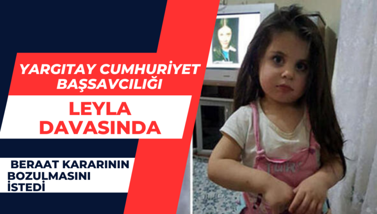 Yargıtay Cumhuriyet Başsavcılığı, Leyla davasında 7 beraat kararının bozulmasını istedi