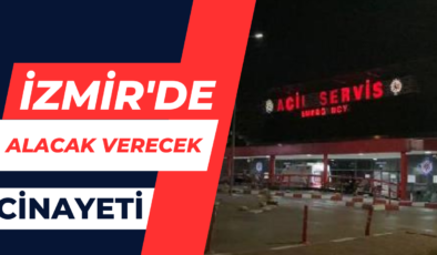 İzmir’de Alacak Verecek Cinayeti