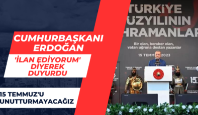 Cumhurbaşkanı Erdoğan ‘ilan ediyorum’ diyerek duyurdu: 15 Temmuz’u unutturmayacağız