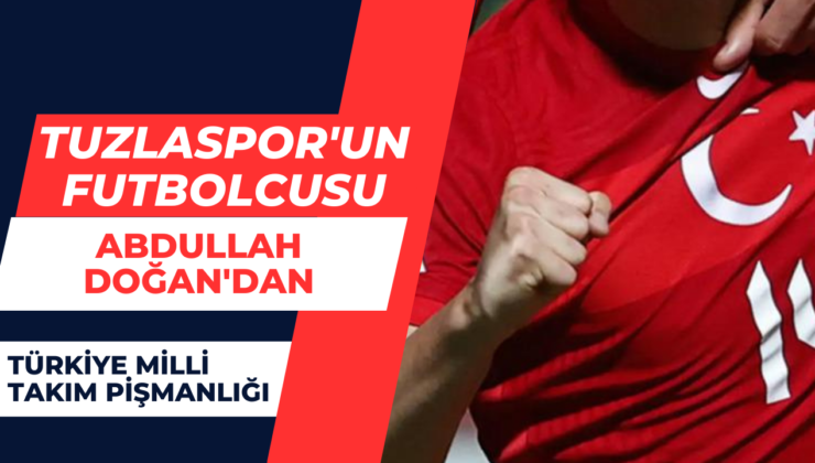 Tuzlaspor’un futbolcusu Abdullah Doğan’dan Türkiye Milli Takımı pişmanlığı: ”Seçtiğim için pişmanım”