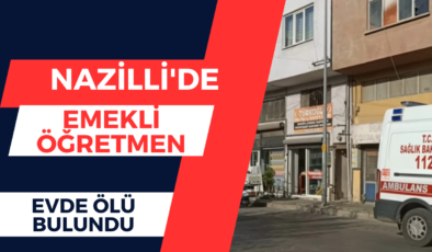 Nazilli’de Emekli Öğretmen Evde Ölü Bulundu